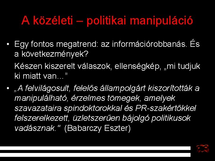 A közéleti – politikai manipuláció • Egy fontos megatrend: az információrobbanás. És a következmények?