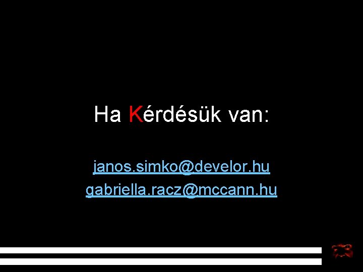 Ha Kérdésük van: janos. simko@develor. hu gabriella. racz@mccann. hu 