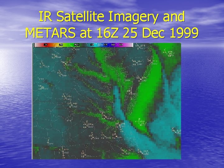 IR Satellite Imagery and METARS at 16 Z 25 Dec 1999 