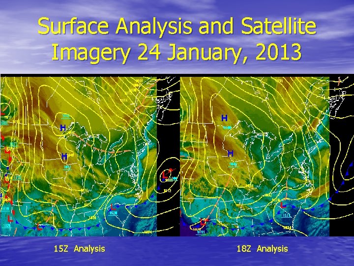 Surface Analysis and Satellite Imagery 24 January, 2013 15 Z Analysis 18 Z Analysis