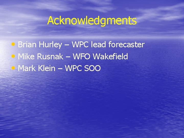 Acknowledgments • Brian Hurley – WPC lead forecaster • Mike Rusnak – WFO Wakefield