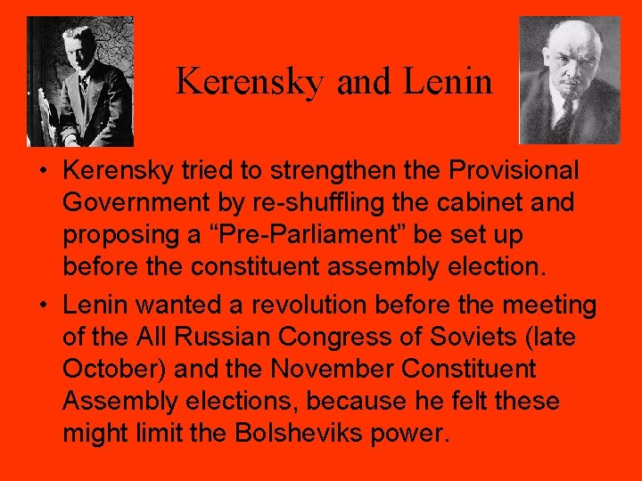 Kerensky and Lenin • Kerensky tried to strengthen the Provisional Government by re-shuffling the