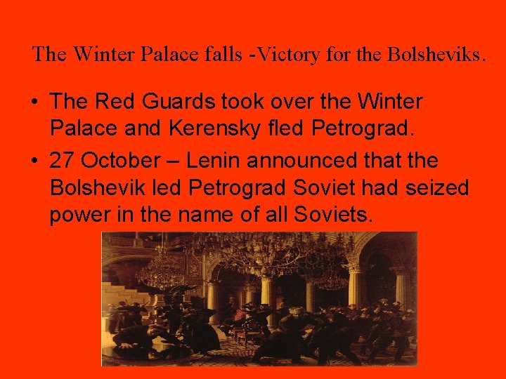 The Winter Palace falls -Victory for the Bolsheviks. • The Red Guards took over