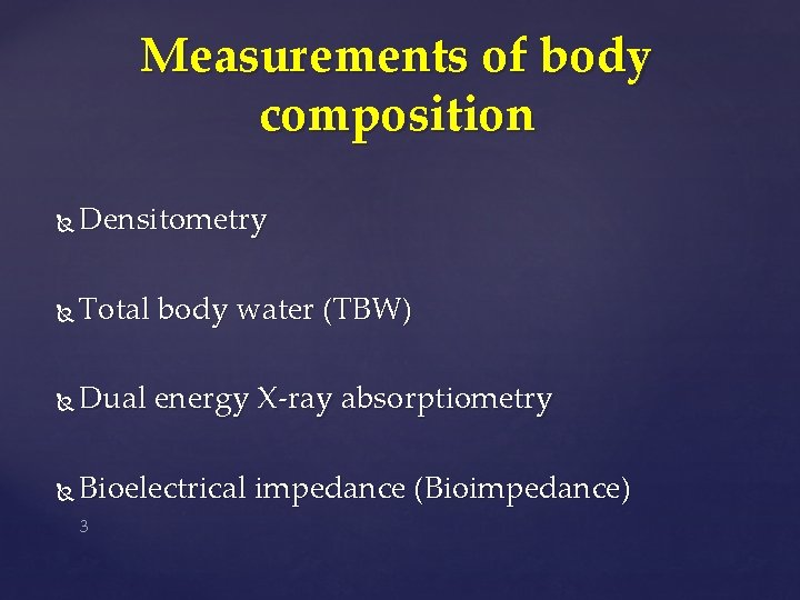 Measurements of body composition Densitometry Total body water (TBW) Dual energy X-ray absorptiometry Bioelectrical