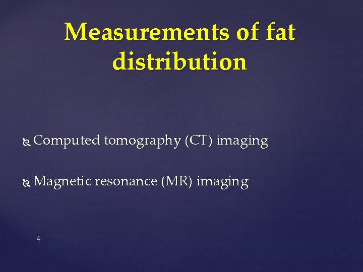 Measurements of fat distribution Computed tomography (CT) imaging Magnetic resonance (MR) imaging 4 