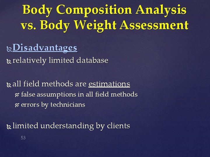 Body Composition Analysis vs. Body Weight Assessment Disadvantages relatively limited database all field methods