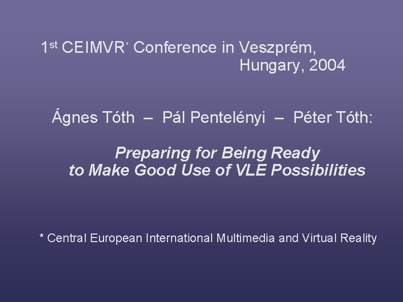 1 st CEIMVR* Conference in Veszprém, Hungary, 2004 Ágnes Tóth – Pál Pentelényi –