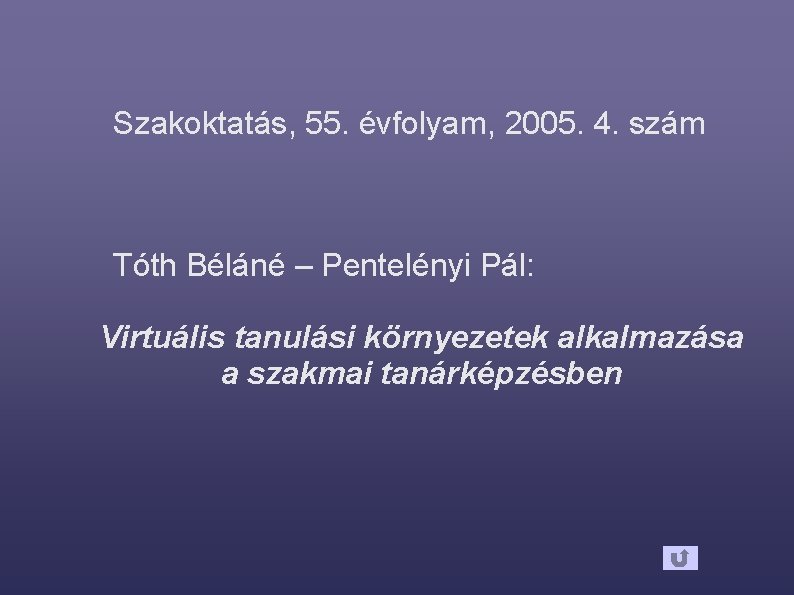 Szakoktatás, 55. évfolyam, 2005. 4. szám Tóth Béláné – Pentelényi Pál: Virtuális tanulási környezetek