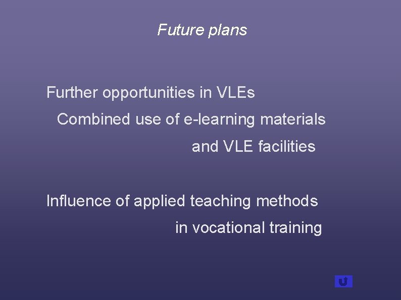 Future plans Further opportunities in VLEs Combined use of e-learning materials and VLE facilities