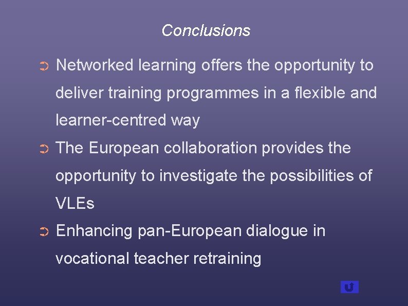 Conclusions ➲ Networked learning offers the opportunity to deliver training programmes in a flexible