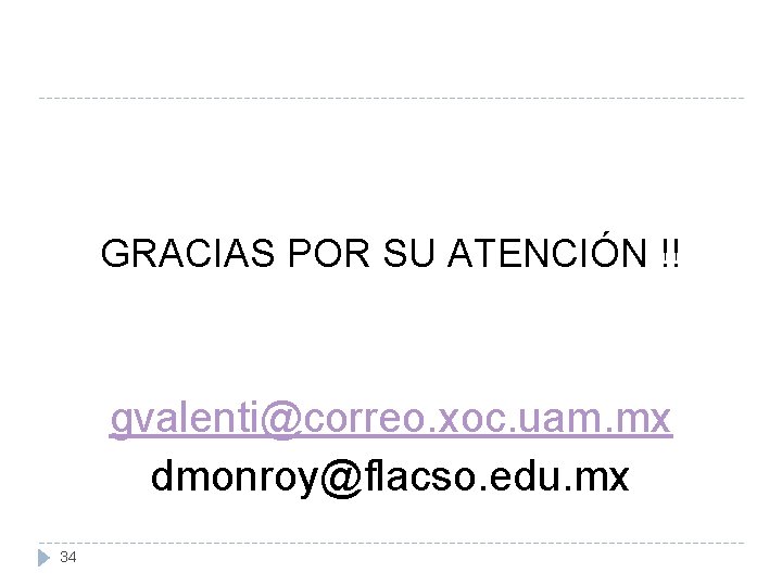 GRACIAS POR SU ATENCIÓN !! gvalenti@correo. xoc. uam. mx dmonroy@flacso. edu. mx 34 