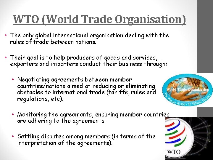 WTO (World Trade Organisation) • The only global international organisation dealing with the rules