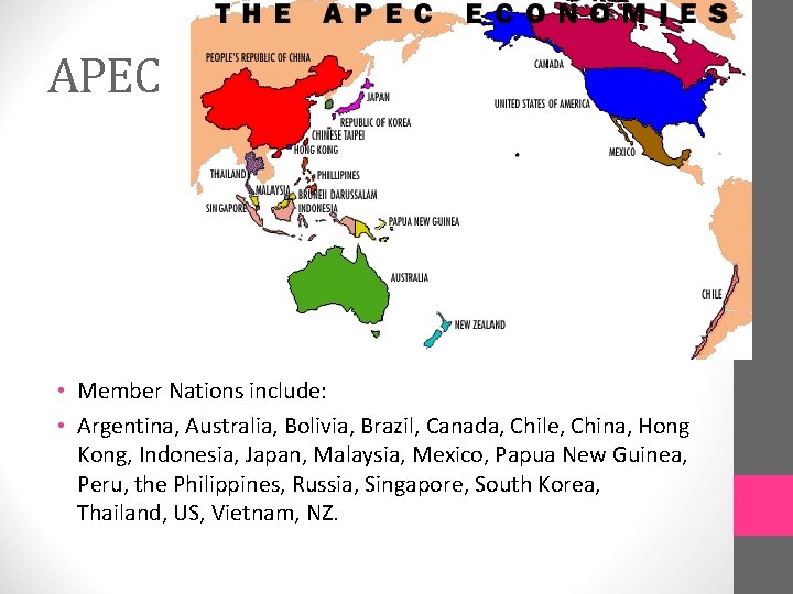 APEC • Member Nations include: • Argentina, Australia, Bolivia, Brazil, Canada, Chile, China, Hong