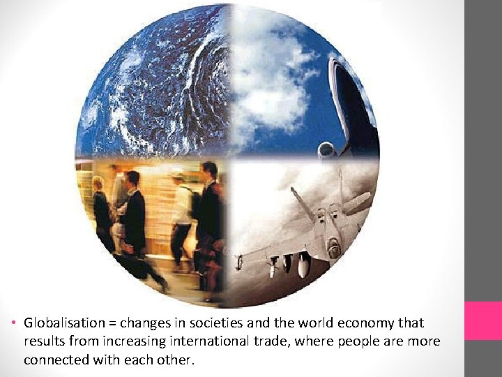  • Globalisation = changes in societies and the world economy that results from
