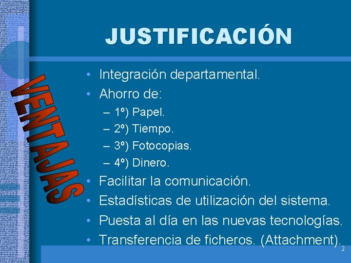 JUSTIFICACIÓN • Integración departamental. • Ahorro de: – – • • 1º) Papel. 2º)