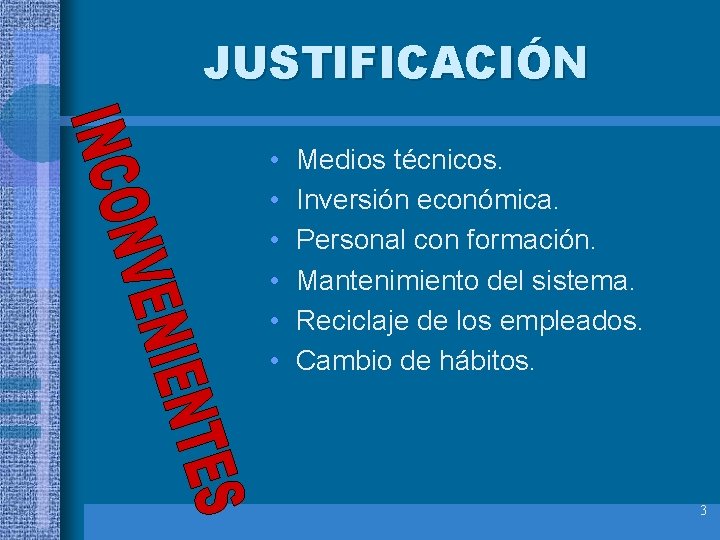 JUSTIFICACIÓN • • • Medios técnicos. Inversión económica. Personal con formación. Mantenimiento del sistema.