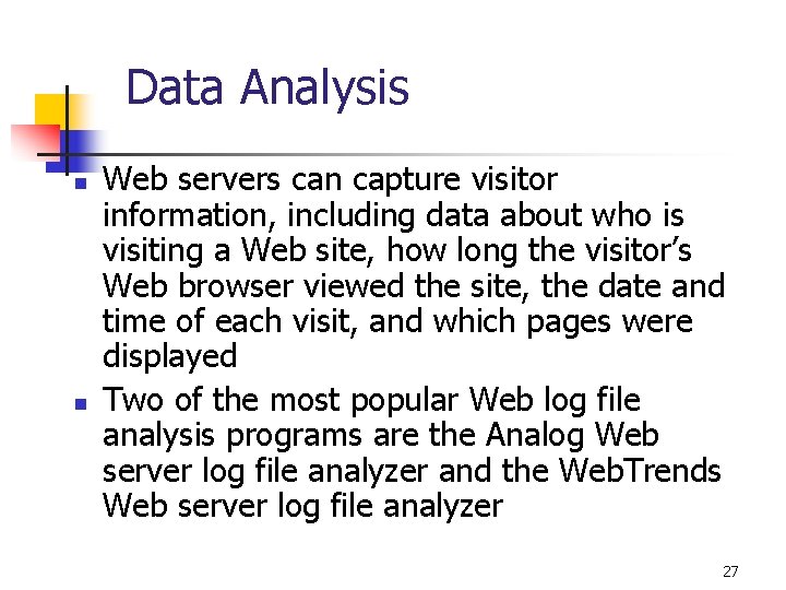 Data Analysis n n Web servers can capture visitor information, including data about who