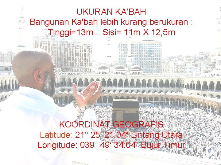 UKURAN KA’BAH Bangunan Ka'bah lebih kurang berukuran : Tinggi=13 m Sisi= 11 m X