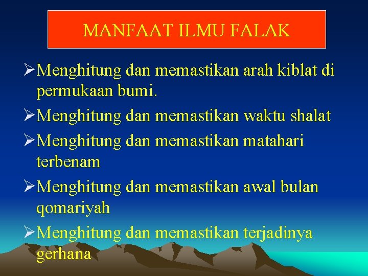 MANFAAT ILMU FALAK ØMenghitung dan memastikan arah kiblat di permukaan bumi. ØMenghitung dan memastikan