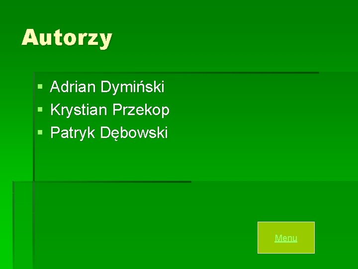 Autorzy § § § Adrian Dymiński Krystian Przekop Patryk Dębowski Menu 