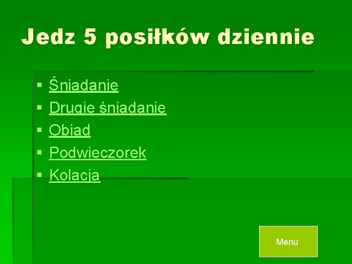 Jedz 5 posiłków dziennie § § § Śniadanie Drugie śniadanie Obiad Podwieczorek Kolacja Menu