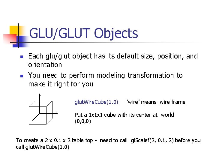 GLU/GLUT Objects n n Each glu/glut object has its default size, position, and orientation