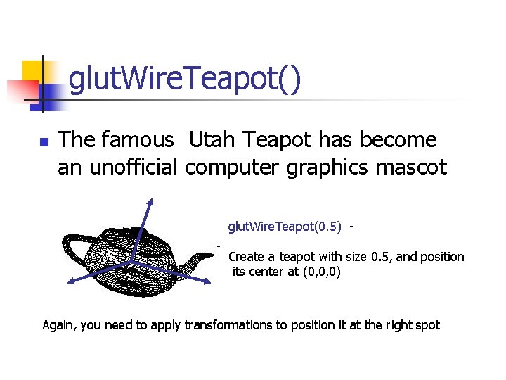 glut. Wire. Teapot() n The famous Utah Teapot has become an unofficial computer graphics