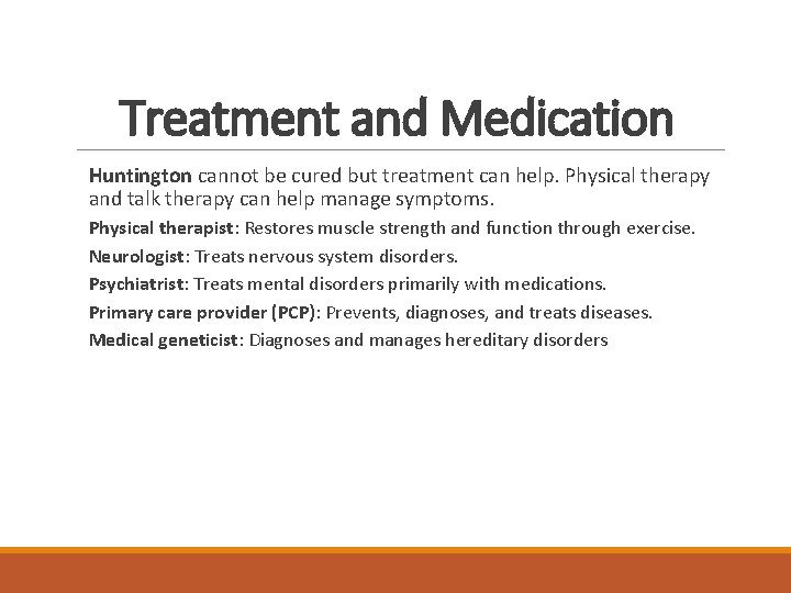 Treatment and Medication Huntington cannot be cured but treatment can help. Physical therapy and