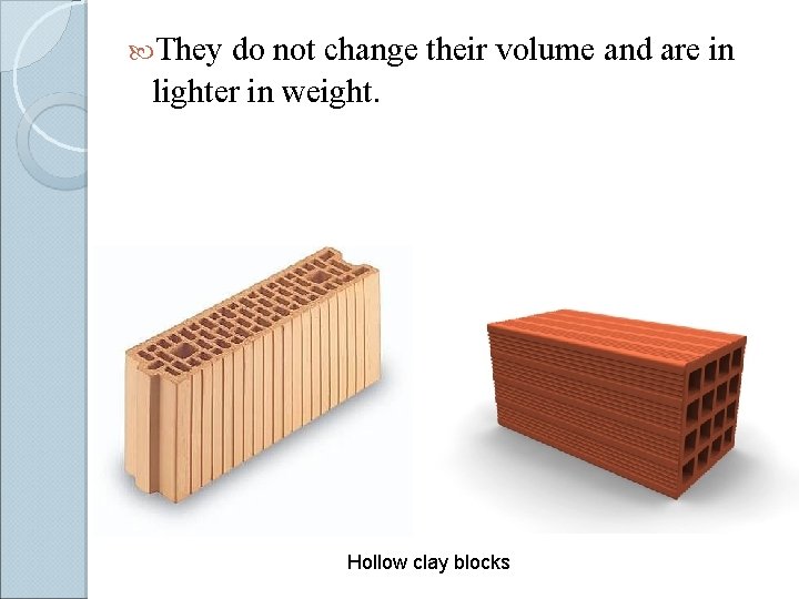 They do not change their volume and are in lighter in weight. Hollow