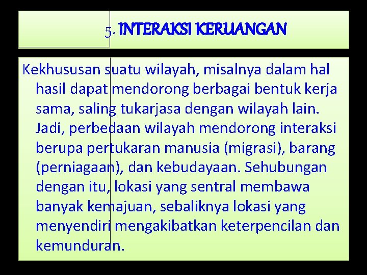 5. INTERAKSI KERUANGAN Kekhususan suatu wilayah, misalnya dalam hal hasil dapat mendorong berbagai bentuk