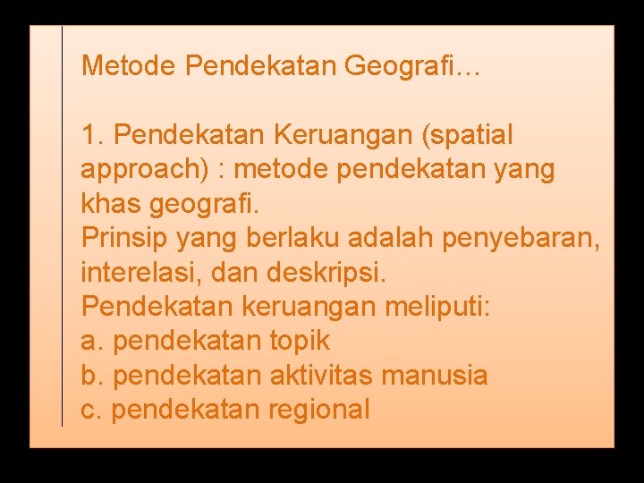 Metode Pendekatan Geografi… 1. Pendekatan Keruangan (spatial approach) : metode pendekatan yang khas geografi.