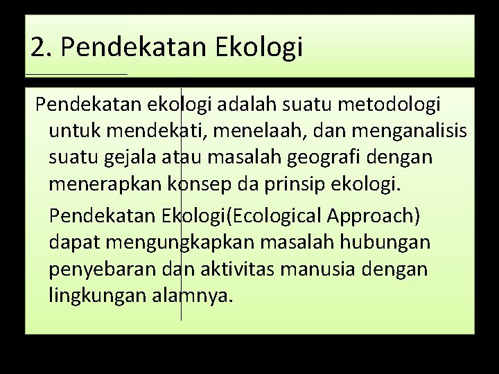 2. Pendekatan Ekologi Pendekatan ekologi adalah suatu metodologi untuk mendekati, menelaah, dan menganalisis suatu