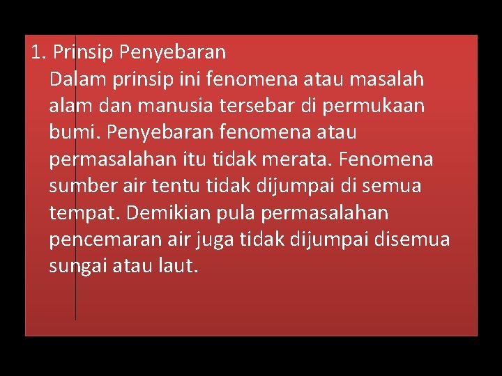 1. Prinsip Penyebaran Dalam prinsip ini fenomena atau masalah alam dan manusia tersebar di