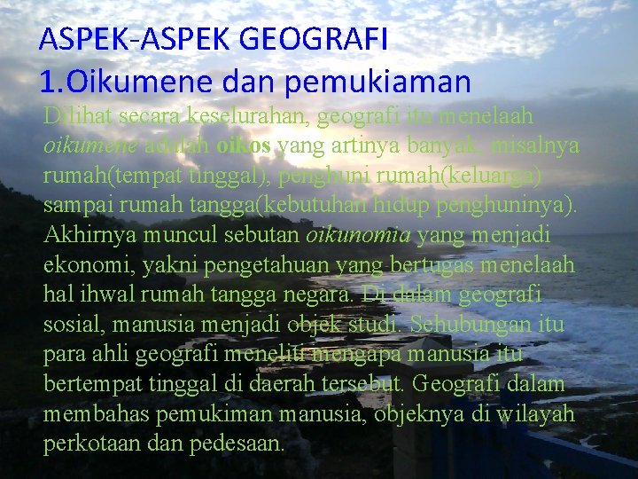 ASPEK-ASPEK GEOGRAFI 1. Oikumene dan pemukiaman Dilihat secara keselurahan, geografi itu menelaah oikumene adalah