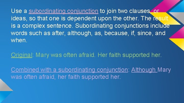 Use a subordinating conjunction to join two clauses, or ideas, so that one is