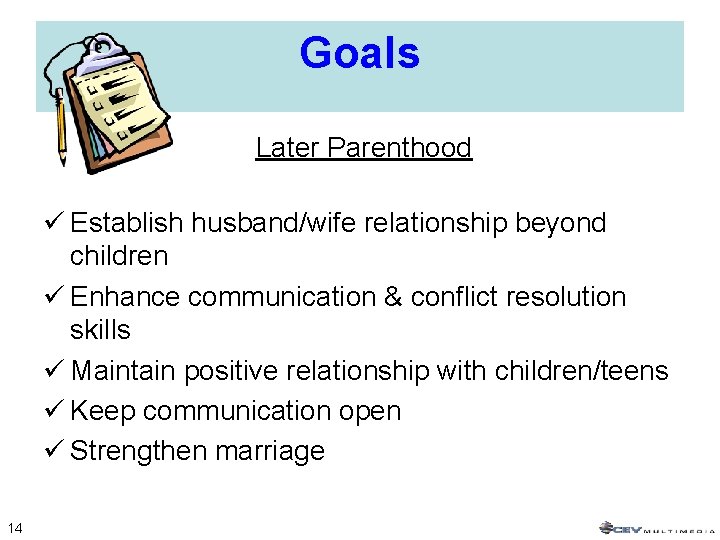 Goals Later Parenthood ü Establish husband/wife relationship beyond children ü Enhance communication & conflict