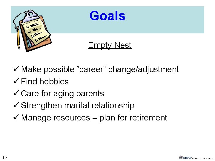 Goals Empty Nest ü Make possible “career” change/adjustment ü Find hobbies ü Care for