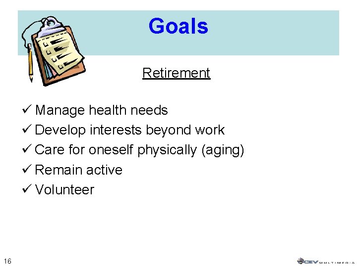 Goals Retirement ü Manage health needs ü Develop interests beyond work ü Care for