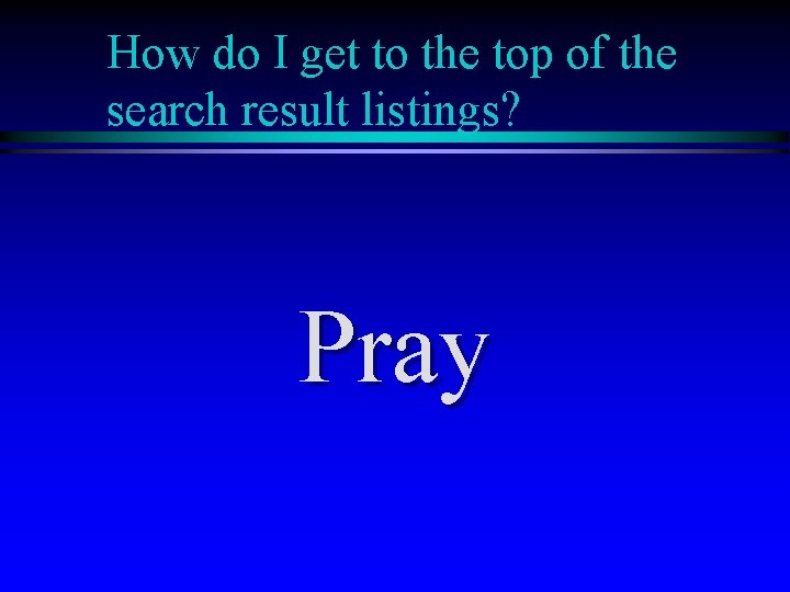 How do I get to the top of the search result listings? Pray 