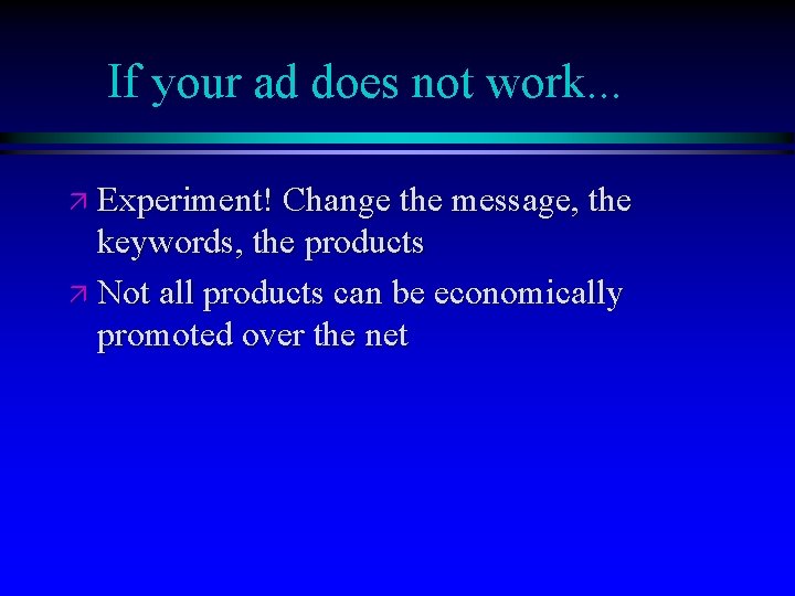 If your ad does not work. . . ä Experiment! Change the message, the