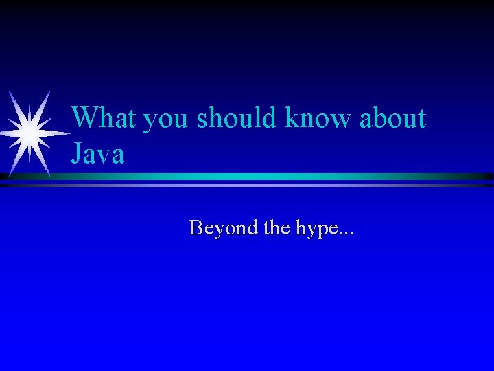 What you should know about Java Beyond the hype. . . 