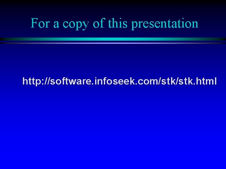 For a copy of this presentation http: //software. infoseek. com/stk. html 