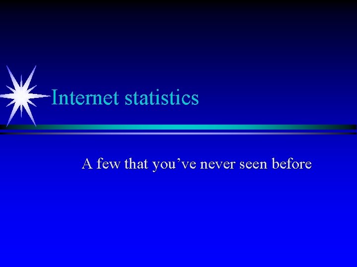 Internet statistics A few that you’ve never seen before 