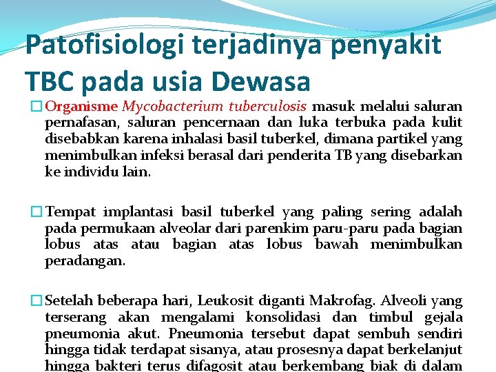 Patofisiologi terjadinya penyakit TBC pada usia Dewasa �Organisme Mycobacterium tuberculosis masuk melalui saluran pernafasan,