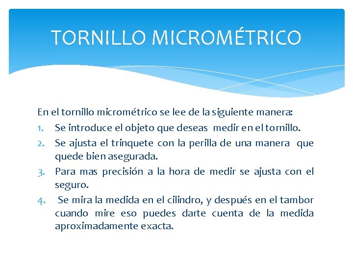 TORNILLO MICROMÉTRICO En el tornillo micrométrico se lee de la siguiente manera: 1. Se