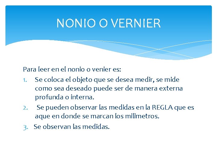 NONIO O VERNIER Para leer en el nonio o venier es: 1. Se coloca