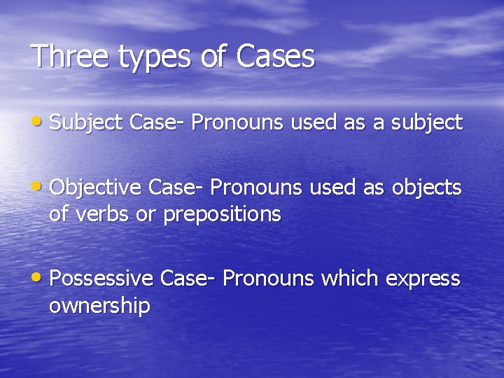 Three types of Cases • Subject Case- Pronouns used as a subject • Objective