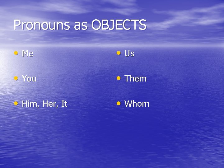 Pronouns as OBJECTS • Me • Us • You • Them • Him, Her,