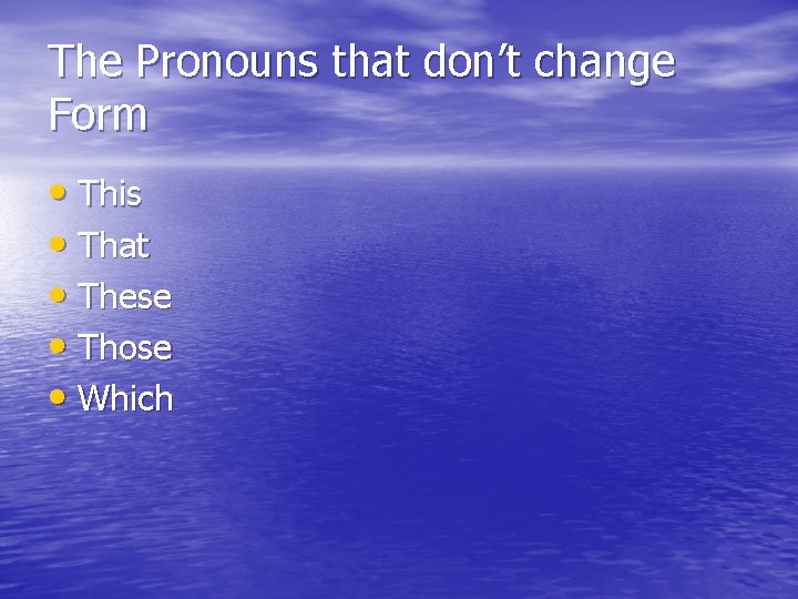 The Pronouns that don’t change Form • This • That • These • Those