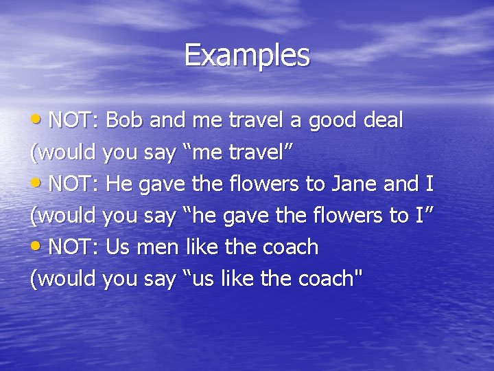 Examples • NOT: Bob and me travel a good deal (would you say “me